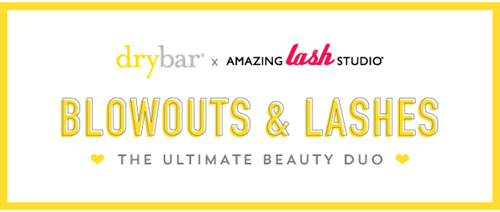 Drybar + Amazing Lash Studio Blowouts and Lashes The Ultimate Beauty Duo